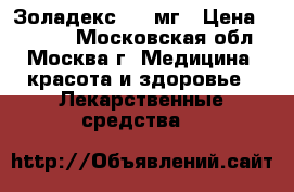 Золадекс 3,6 мг › Цена ­ 4 000 - Московская обл., Москва г. Медицина, красота и здоровье » Лекарственные средства   